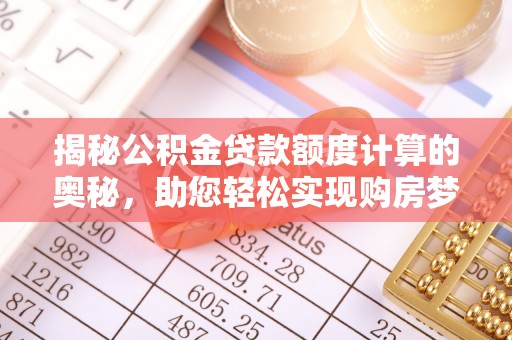 玉田揭秘公积金贷款额度计算的奥秘，助您轻松实现购房梦想