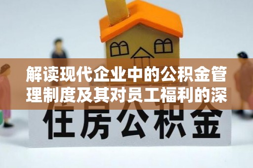 玉田解读现代企业中的公积金管理制度及其对员工福利的深远影响
