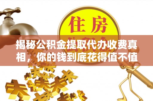 玉田揭秘公积金提取代办收费真相，你的钱到底花得值不值？