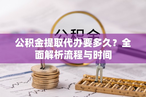 玉田公积金提取代办要多久？全面解析流程与时间