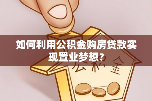 玉田如何利用公积金购房贷款实现置业梦想？