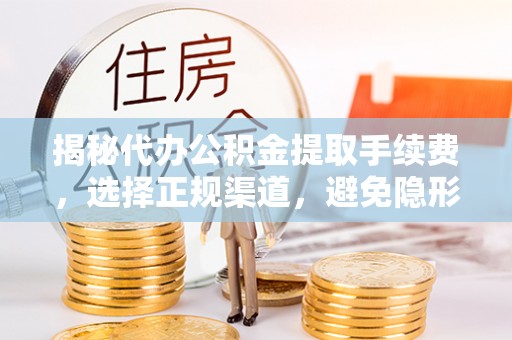 玉田揭秘代办公积金提取手续费，选择正规渠道，避免隐形陷阱