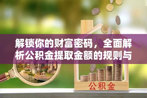 玉田解锁你的财富密码，全面解析公积金提取金额的规则与技巧